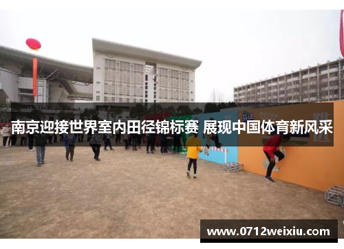 南京迎接世界室内田径锦标赛 展现中国体育新风采