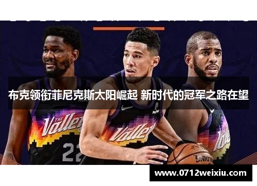 布克领衔菲尼克斯太阳崛起 新时代的冠军之路在望