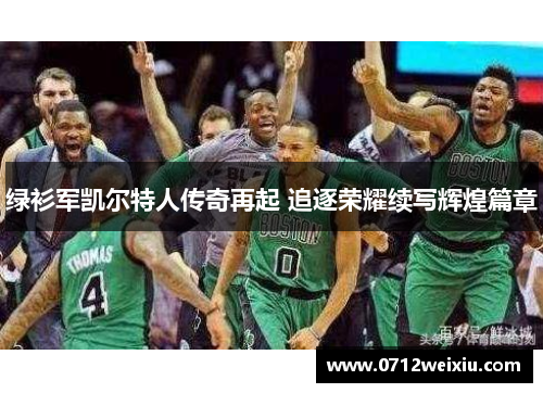 绿衫军凯尔特人传奇再起 追逐荣耀续写辉煌篇章