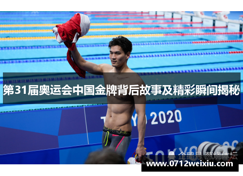 第31届奥运会中国金牌背后故事及精彩瞬间揭秘